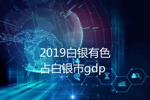 2019白银有色占白银市gdp