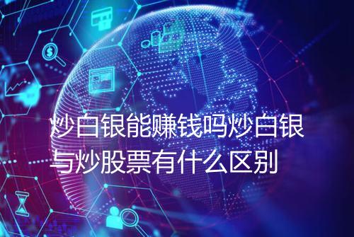 炒白银能赚钱吗炒白银与炒股票有什么区别