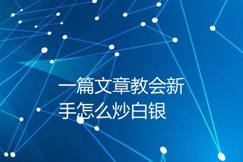 一篇文章教会新手怎么炒白银
