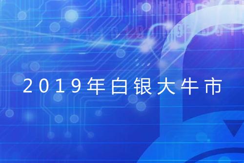 2019年白银大牛市