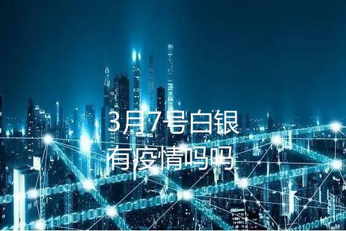 3月7号白银有疫情吗吗