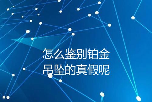 怎么鉴别铂金吊坠的真假呢