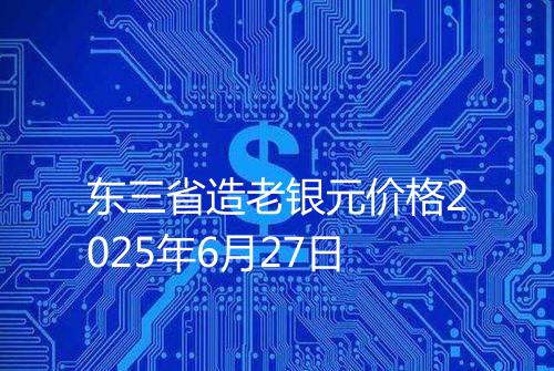 东三省造老银元价格2025年6月27日