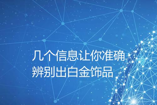 几个信息让你准确辨别出白金饰品