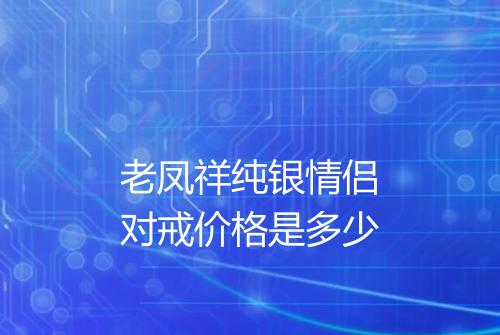 老凤祥纯银情侣对戒价格是多少