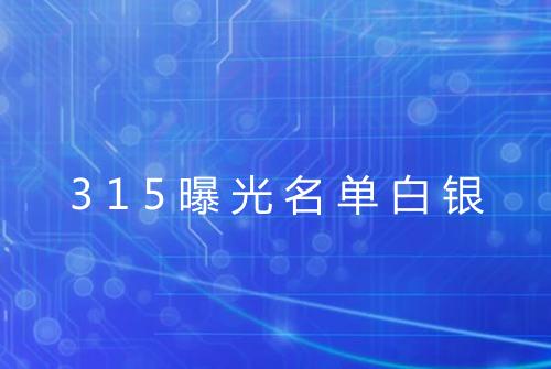 315曝光名单白银