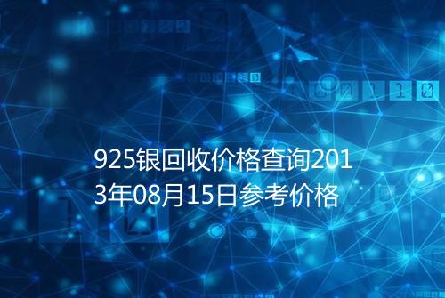 925银回收价格查询2013年08月15日参考价格