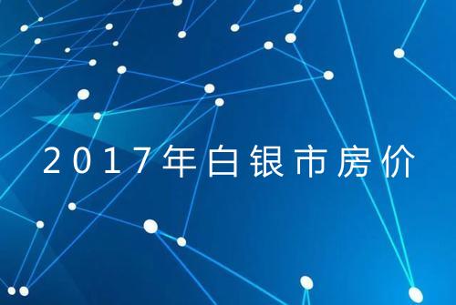 2017年白银市房价