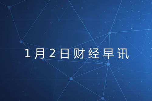 1月2日财经早讯