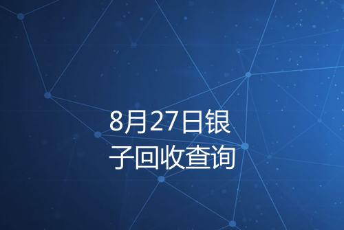 8月27日银子回收查询