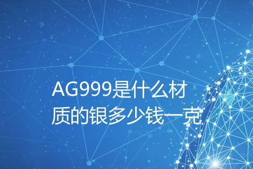 AG999是什么材质的银多少钱一克