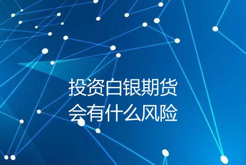 投资白银期货会有什么风险