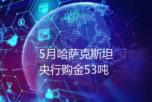 5月哈萨克斯坦央行购金53吨
