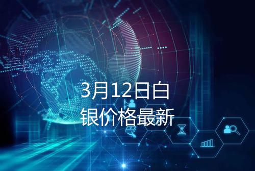 3月12日白银价格最新