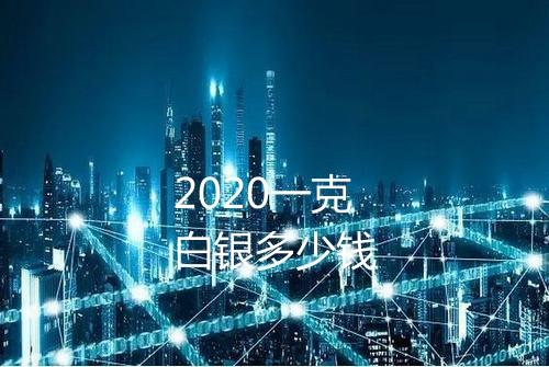2020一克白银多少钱