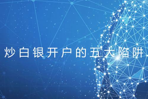 炒白银开户的五大陷阱