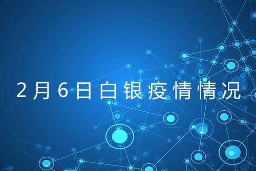 2月6日白银疫情情况