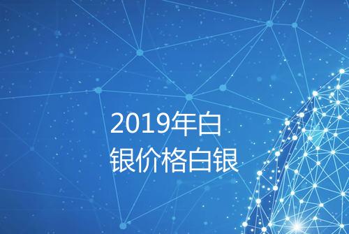 2019年白银价格白银