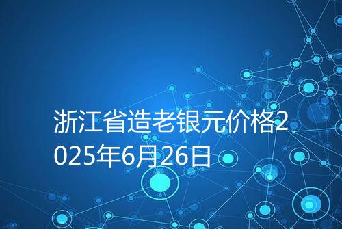 浙江省造老银元价格2025年6月26日