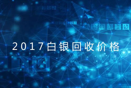2017白银回收价格