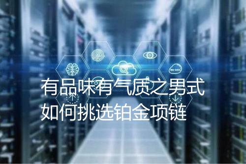 有品味有气质之男式如何挑选铂金项链