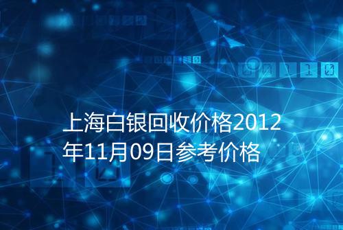 上海白银回收价格2012年11月09日参考价格