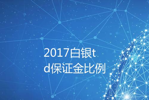 2017白银td保证金比例