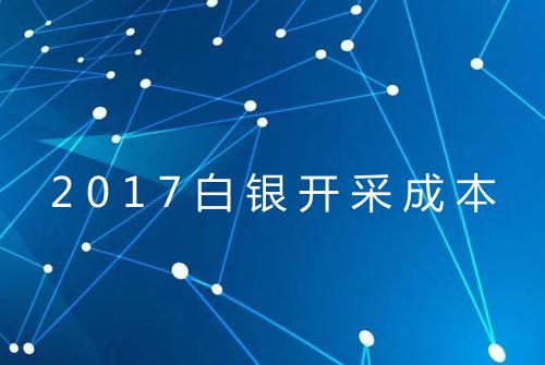 2017白银开采成本