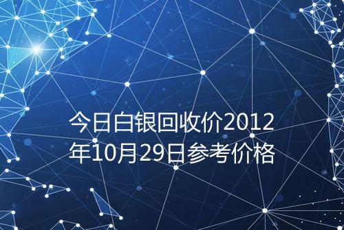 今日白银回收价2012年10月29日参考价格