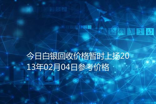 今日白银回收价格暂时上扬2013年02月04日参考价格