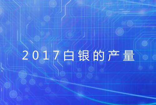 2017白银的产量