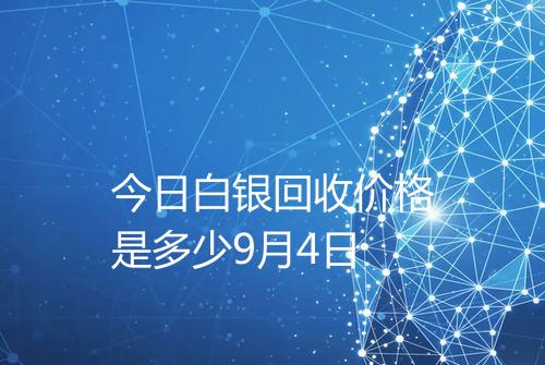 今日白银回收价格是多少9月4日