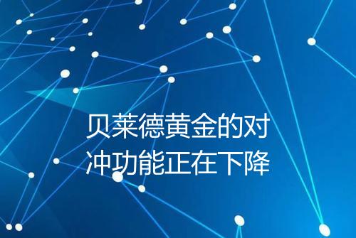 贝莱德黄金的对冲功能正在下降