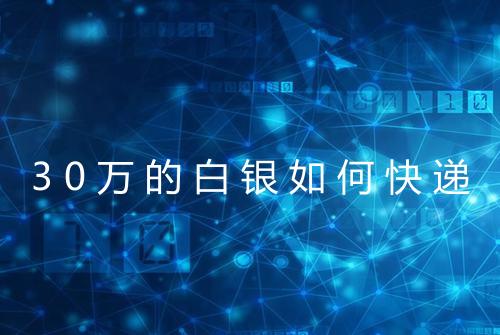 30万的白银如何快递
