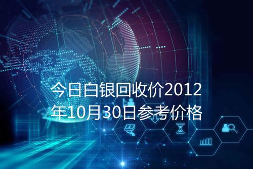 今日白银回收价2012年10月30日参考价格