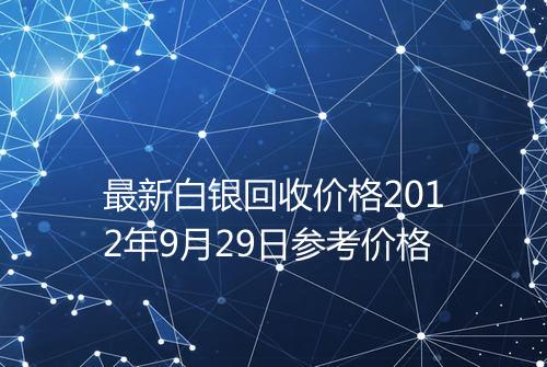最新白银回收价格2012年9月29日参考价格