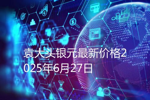 袁大头银元最新价格2025年6月27日