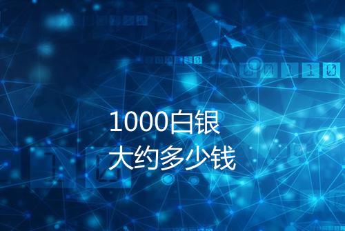 1000白银大约多少钱