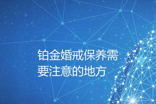 铂金婚戒保养需要注意的地方