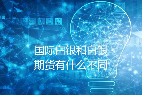 国际白银和白银期货有什么不同