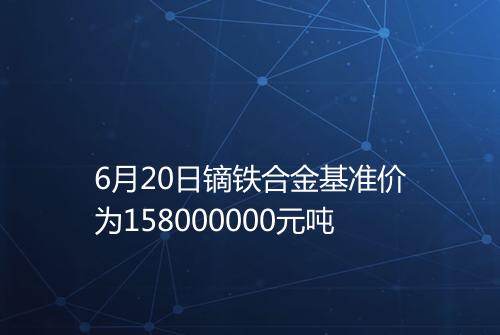 6月20日镝铁合金基准价为158000000元吨