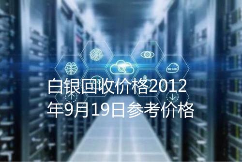 白银回收价格2012年9月19日参考价格