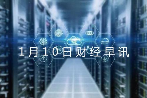 1月10日财经早讯