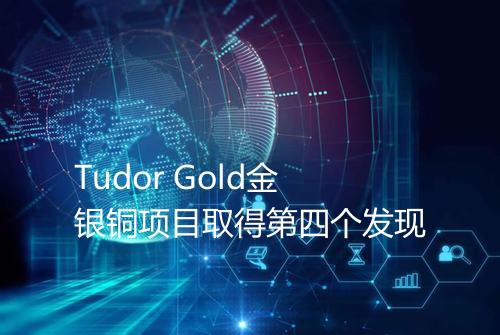 Tudor Gold金银铜项目取得第四个发现