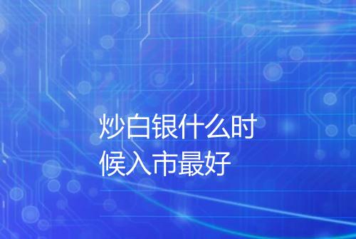 炒白银什么时候入市最好