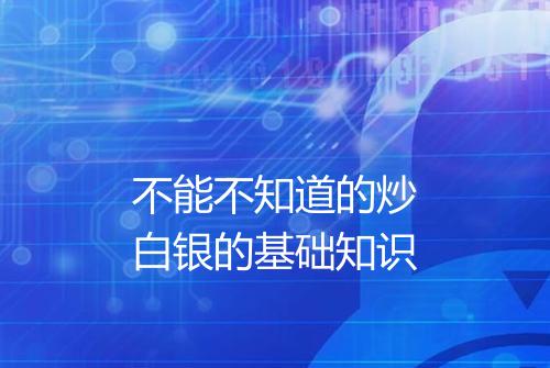不能不知道的炒白银的基础知识