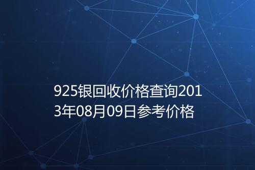 925银回收价格查询2013年08月09日参考价格