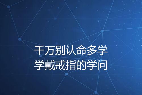 千万别认命多学学戴戒指的学问