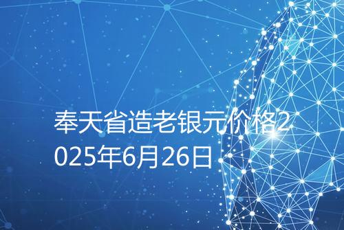 奉天省造老银元价格2025年6月26日