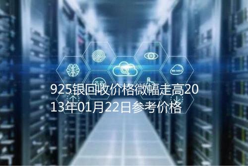 925银回收价格微幅走高2013年01月22日参考价格